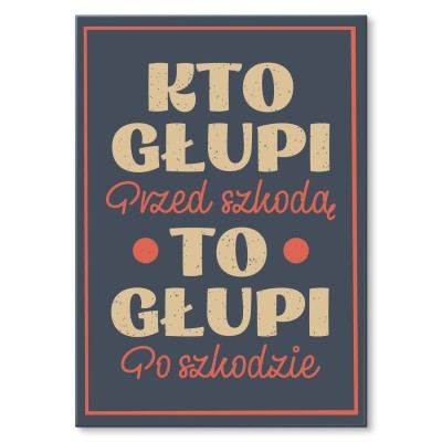 Plakat metalowy Kto głupi przed szkodą Prezent