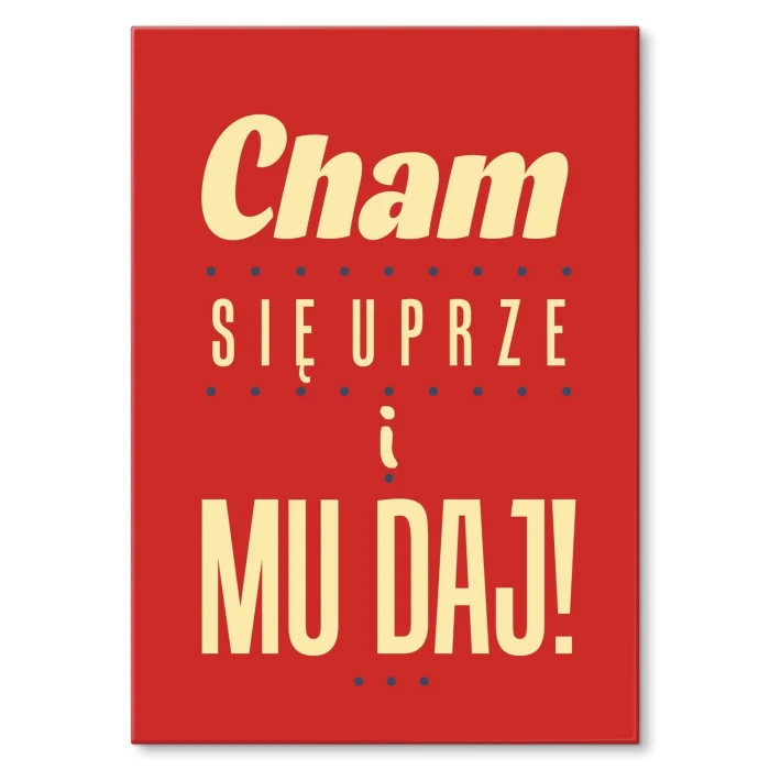 Plakat metalowy Cham się uprze i mu daj ! Prezent
