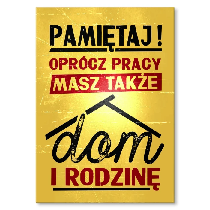 Plakat metalowy oprócz pracy masz dom Prezent