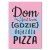 Plakat metalowy Dom jest tam pizza Prezent