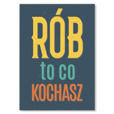 Poster metal Rób to co kochasz gift