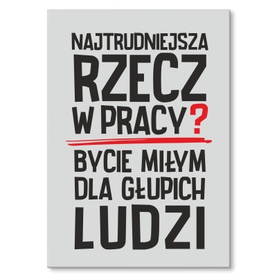 Plakat metalowy Najtrudniejsza rzecz w pracy Prezent