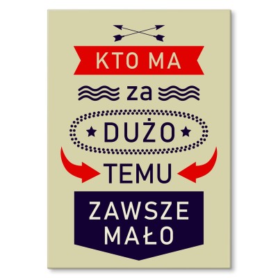 Plakat metalowy kto ma za dużo Prezent