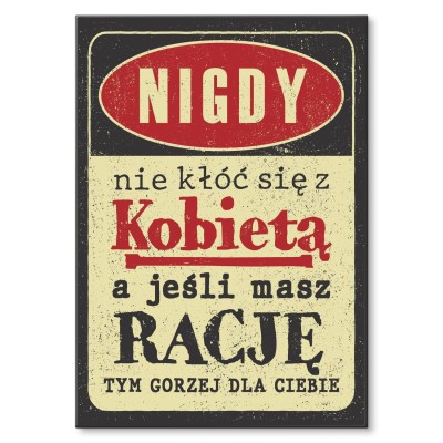 Plakat metalowy nie kłóć się z kobietą Prezent