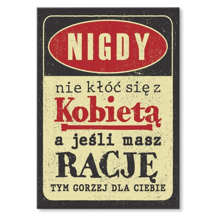 Plakat metalowy nie kłóć się z kobietą Prezent