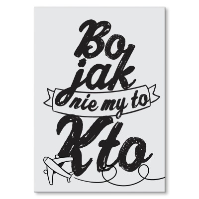 Plakat metalowy Bo jak nie my to kto Prezent