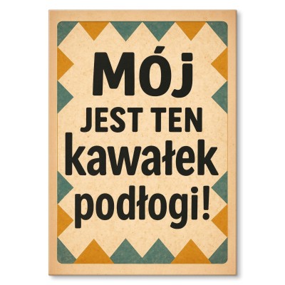 Plakat metalowy Mój jest ten kawałek podłogi! Prezent