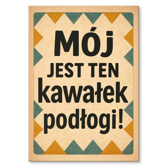 Plakat metalowy Mój jest ten kawałek podłogi! Prezent