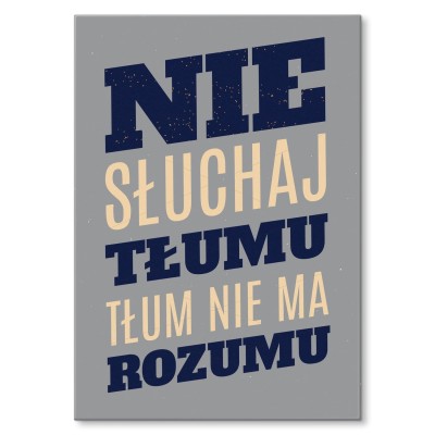 Plakat metalowy Nie słuchaj tłumu Prezent